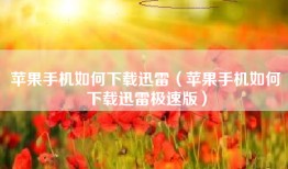 苹果手机如何下载迅雷（苹果手机如何下载迅雷极速版）